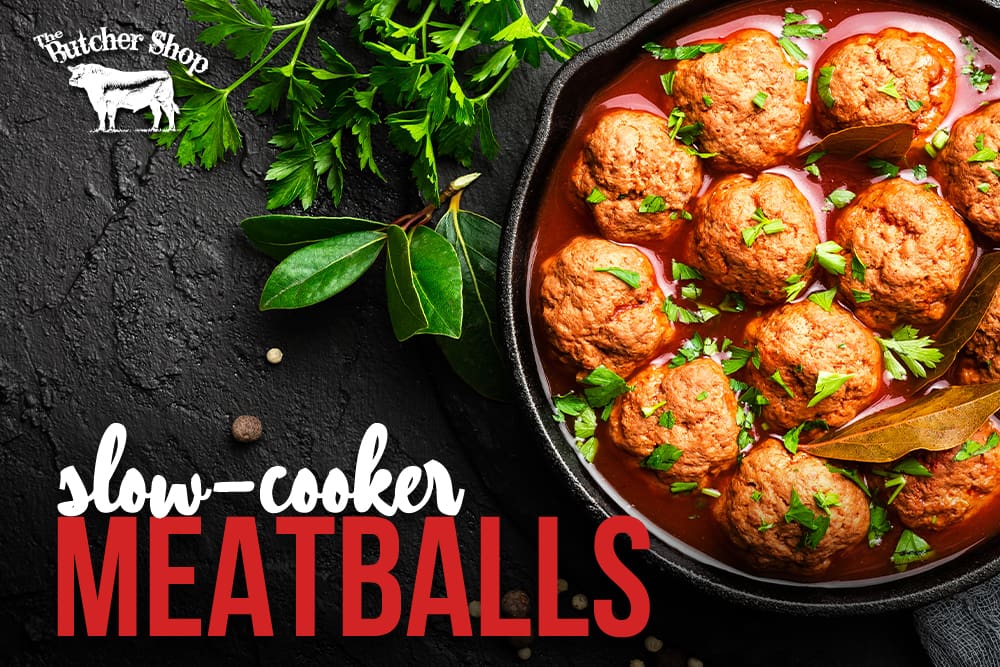 Slow-Cooker Meatballs - The Butcher Shop, Inc.