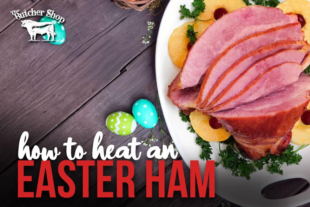 How to Heat an Easter Ham - The Butcher Shop, Inc.